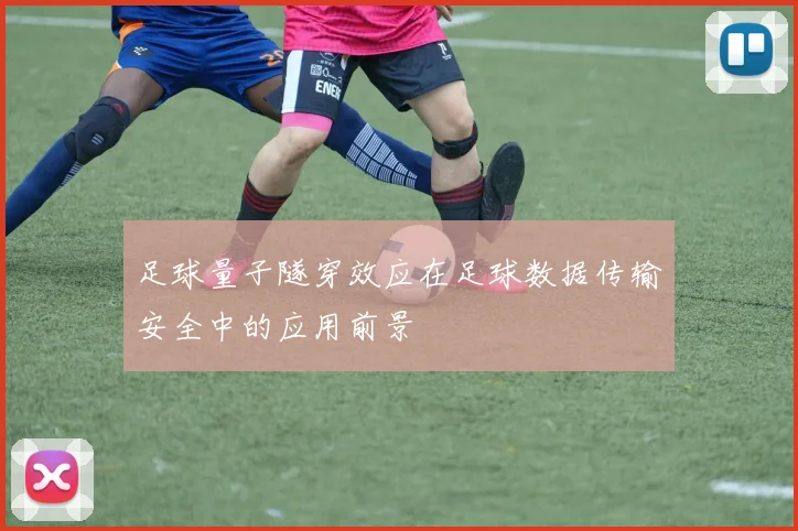 足球量子隧穿效应在足球数据传输安全中的应用前景